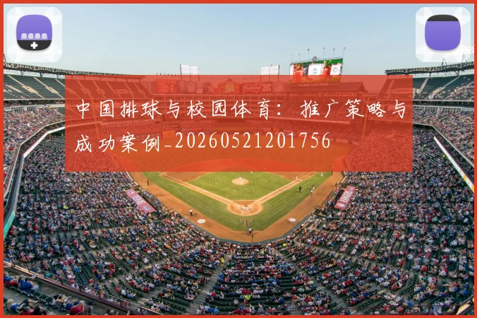 中国排球与校园体育:推广策略与成功案例_20260521201756