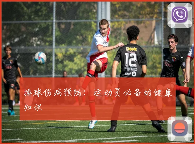 排球伤病预防:运动员必备的健康知识