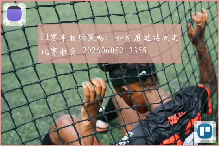 F1赛车轮胎策略：如何用进站决定比赛胜负_20260605213355
