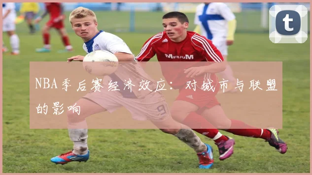 NBA季后赛经济效应:对城市与联盟的影响