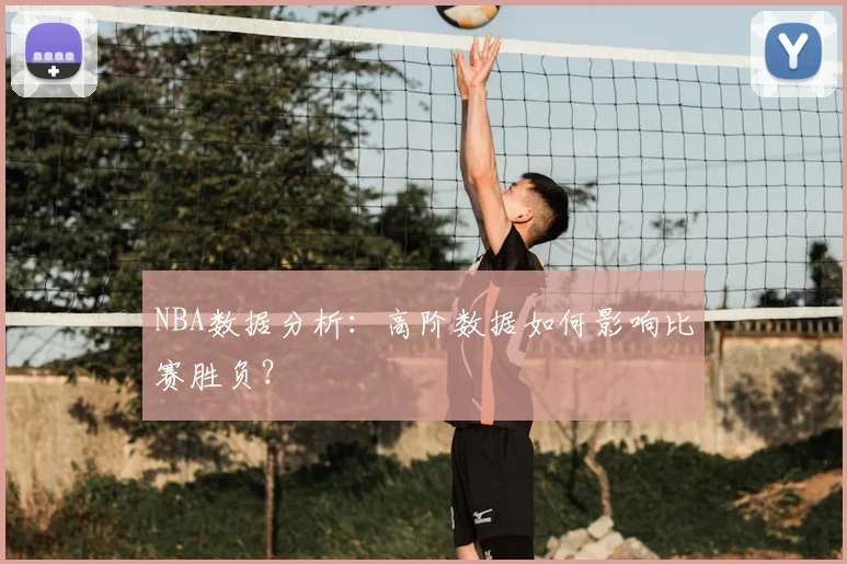 NBA数据分析:高阶数据如何影响比赛胜负?