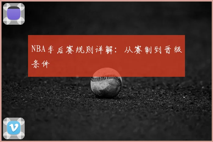 NBA季后赛规则详解：从赛制到晋级条件